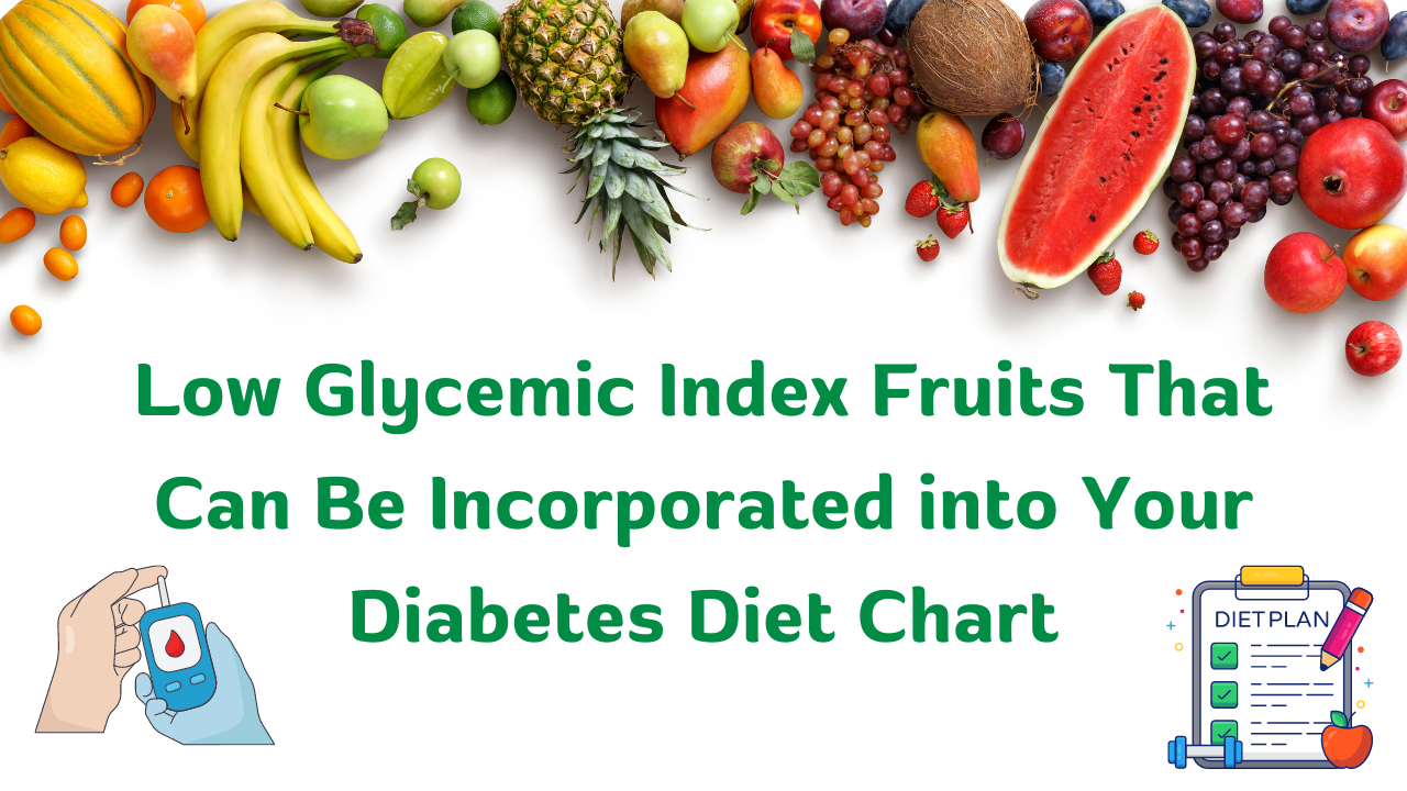 Low Glycemic Index Fruits That Can Be Incorporated into Your Diabetes Diet Chart