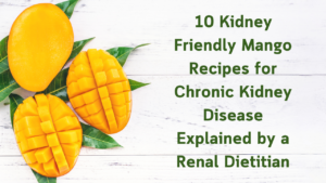 **10 Kidney-Friendly Mango Recipes for Chronic Kidney Disease Explained by a Renal Dietitian**