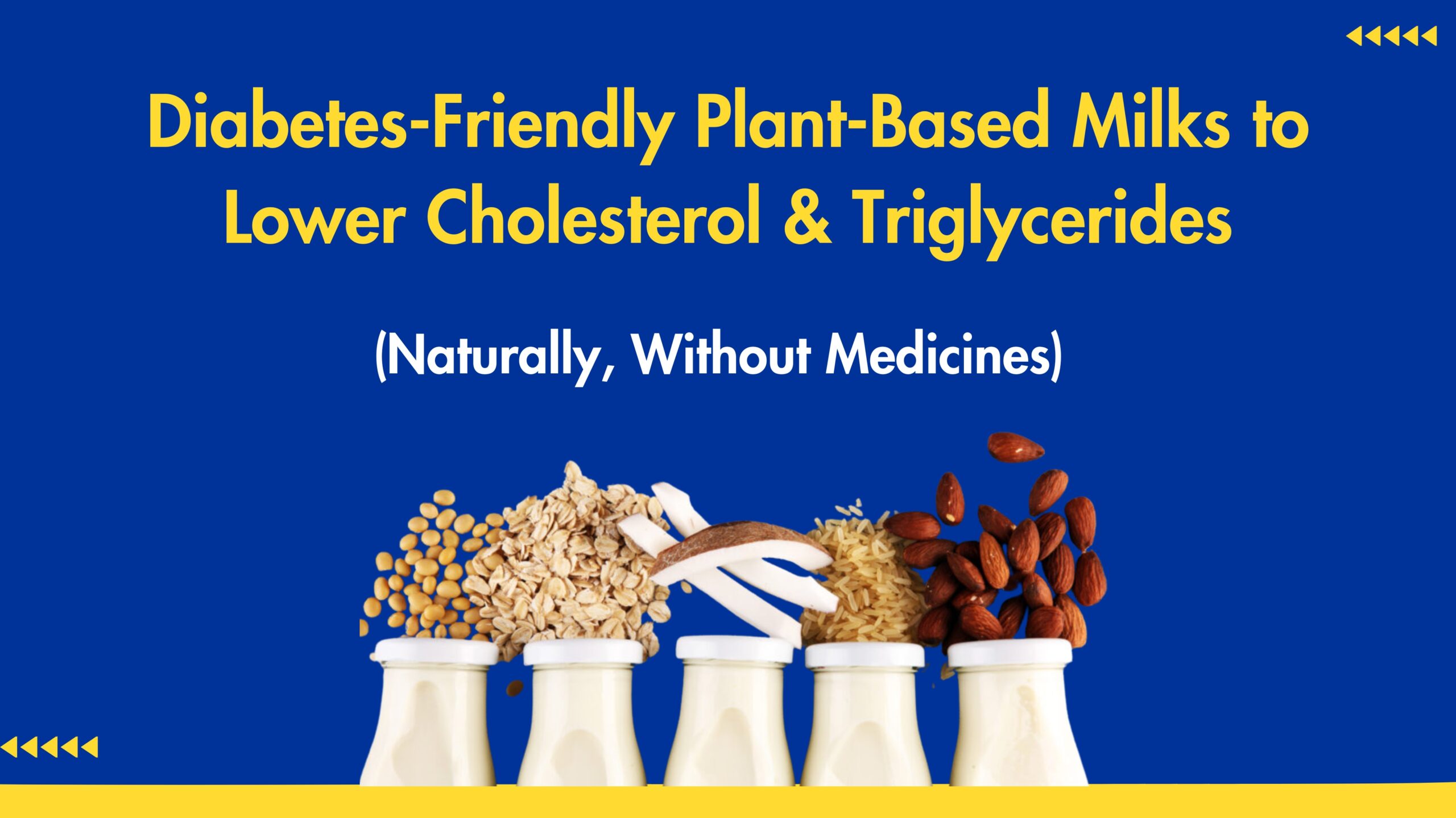 Diabetes-Friendly Plant Based-Milks That Help Lower Cholesterol and Triglycerides without initiating medicines